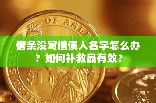济南借条没写借债人名字怎么办？如何补救最有效？