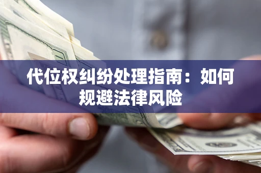 济南代位权纠纷处理指南:如何规避法律风险 济南代位权纠纷处理指南:如何规避法律风险