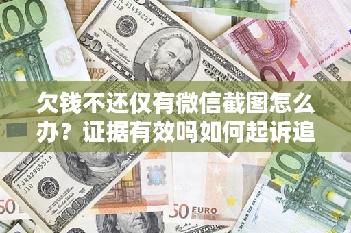 济南欠钱不还仅有微信截图怎么办？证据有效吗如何起诉追回欠款？