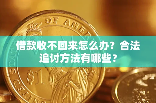 济南借款收不回来怎么办？合法追讨方法有哪些？