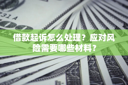 济南借款起诉怎么处理？应对风险需要哪些材料？