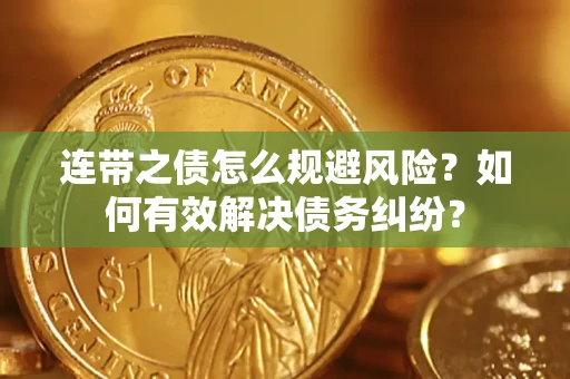济南连带之债怎么规避风险？如何有效解决债务纠纷？