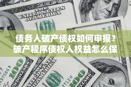 济南债务人破产债权如何申报？破产程序债权人权益怎么保障？