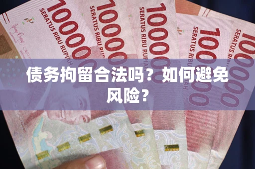 济南债务拘留合法吗？如何避免风险？