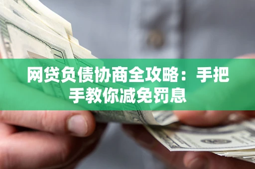 济南网贷负债协商全攻略：手把手教你减免罚息