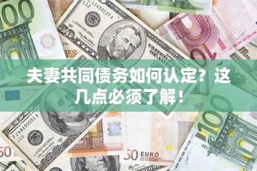 济南夫妻共同债务如何认定？这几点必须了解！