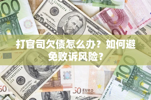 济南打官司欠债怎么办？如何避免败诉风险？