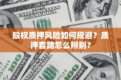 济南股权质押风险如何规避？质押套路怎么辨别？
