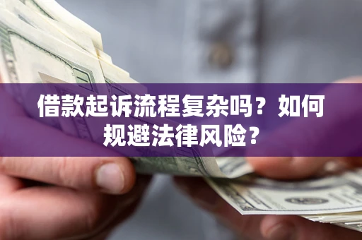 济南借款起诉流程复杂吗？如何规避法律风险？