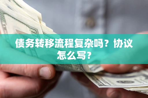 济南债务转移流程复杂吗？协议怎么写？