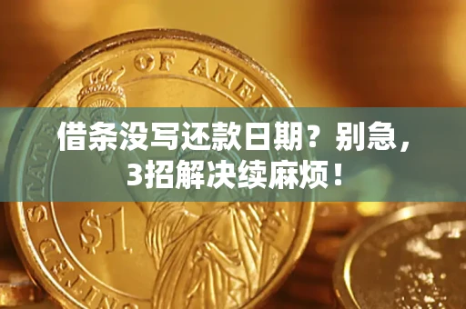 济南借条没写还款日期？别急，3招解决续麻烦！