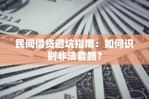 济南民间借贷避坑指南：如何识别非法套路？