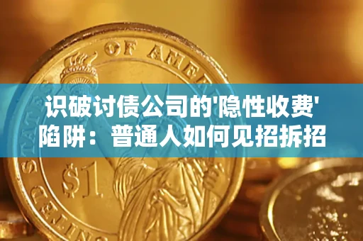 济南识破讨债公司的'隐性收费'陷阱：普通人如何见招拆招？