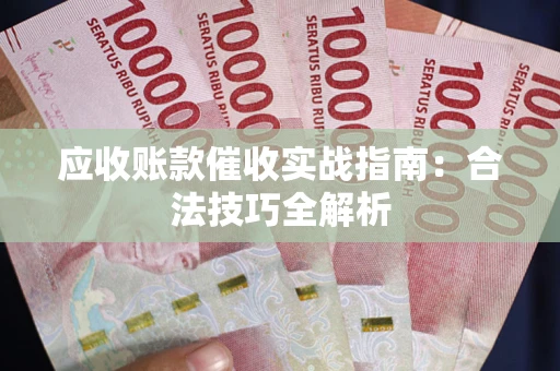 济南应收账款催收实战指南：合法技巧全解析