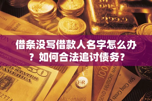 济南借条没写借款人名字怎么办？如何合法追讨债务？