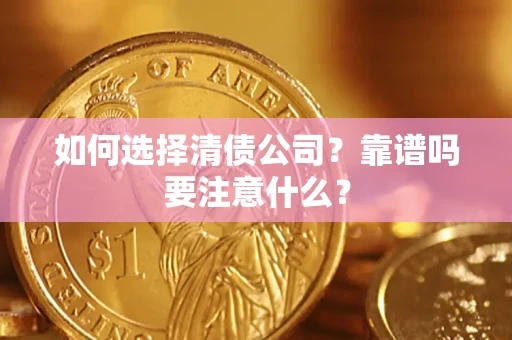 济南如何选择清债公司？靠谱吗要注意什么？