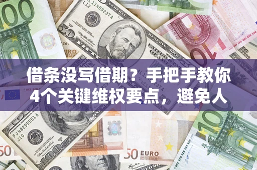 济南借条没写借期？手把手教你4个关键维权要点，避免人财两空