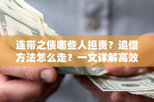 济南连带之债哪些人担责？追偿方法怎么走？一文详解高效维权流程