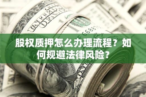 济南股权质押怎么办理流程？如何规避法律风险？