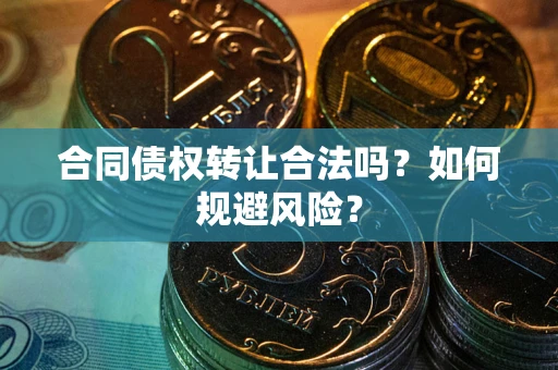 济南合同债权转让合法吗?如何规避风险? 济南合同债权转让合法吗?如何规避风险?