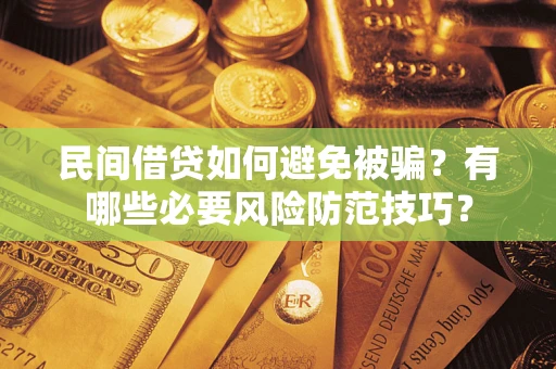 济南民间借贷如何避免被骗？有哪些必要风险防范技巧？
