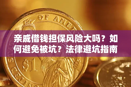 济南亲戚借钱担保风险大吗？如何避免被坑？法律避坑指南