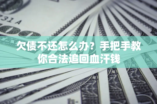 济南欠债不还怎么办？手把手教你合法追回血汗钱