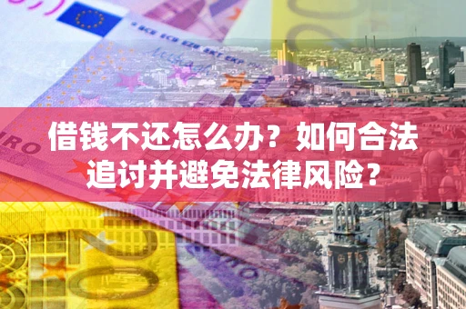 济南借钱不还怎么办？如何合法追讨并避免法律风险？