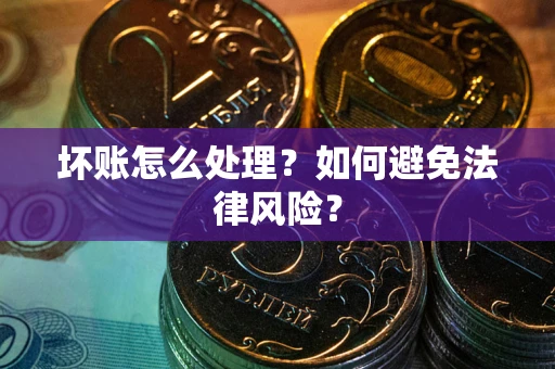 济南坏账怎么处理？如何避免法律风险？