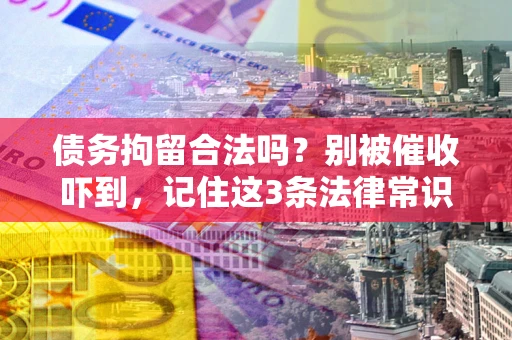 济南债务拘留合法吗？别被催收吓到，记住这3条法律常识