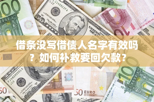 济南借条没写借债人名字有效吗？如何补救要回欠款？