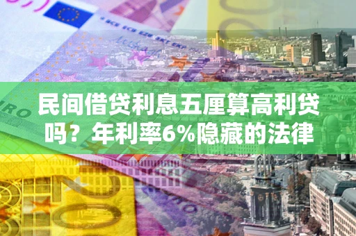 济南民间借贷利息五厘算高利贷吗？年利率6%隐藏的法律风险全解析