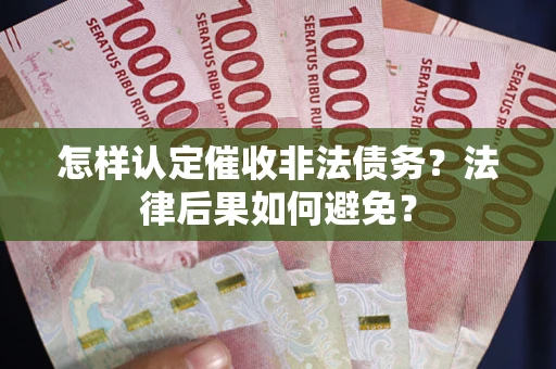 济南怎样认定催收非法债务？法律后果如何避免？