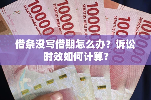 济南借条没写借期怎么办？诉讼时效如何计算？