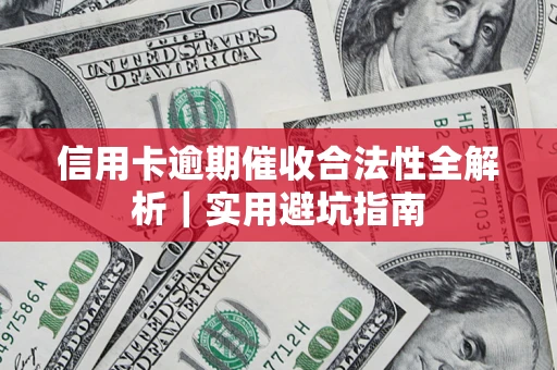 济南信用卡逾期催收合法性全解析｜实用避坑指南